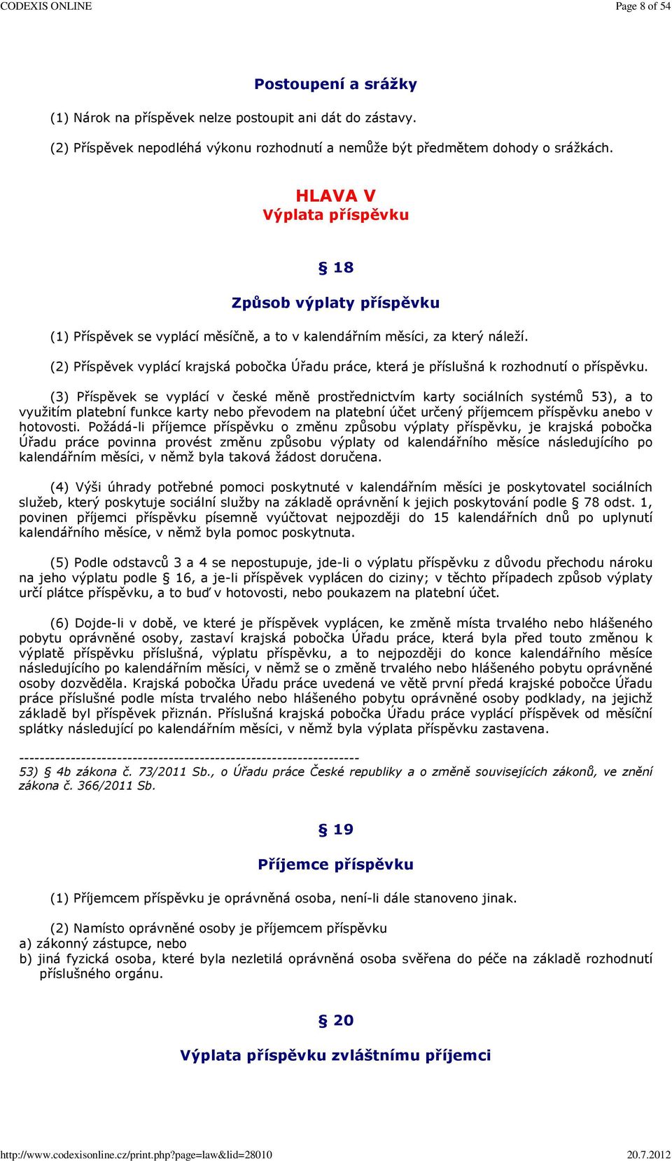 (2) Příspěvek vyplácí krajská pobočka Úřadu práce, která je příslušná k rozhodnutí o příspěvku.