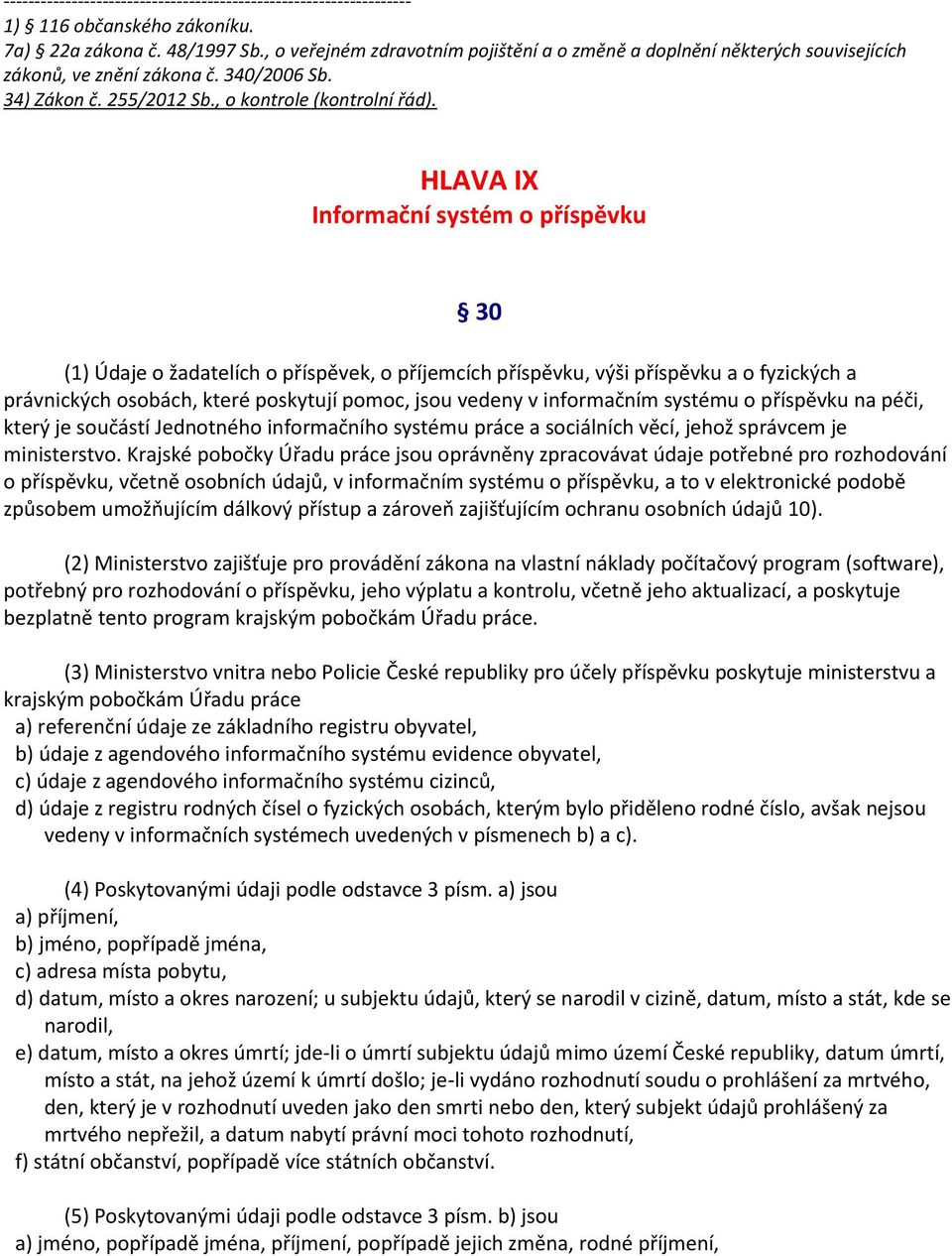HLAVA IX Informační systém o příspěvku 30 (1) Údaje o žadatelích o příspěvek, o příjemcích příspěvku, výši příspěvku a o fyzických a právnických osobách, které poskytují pomoc, jsou vedeny v