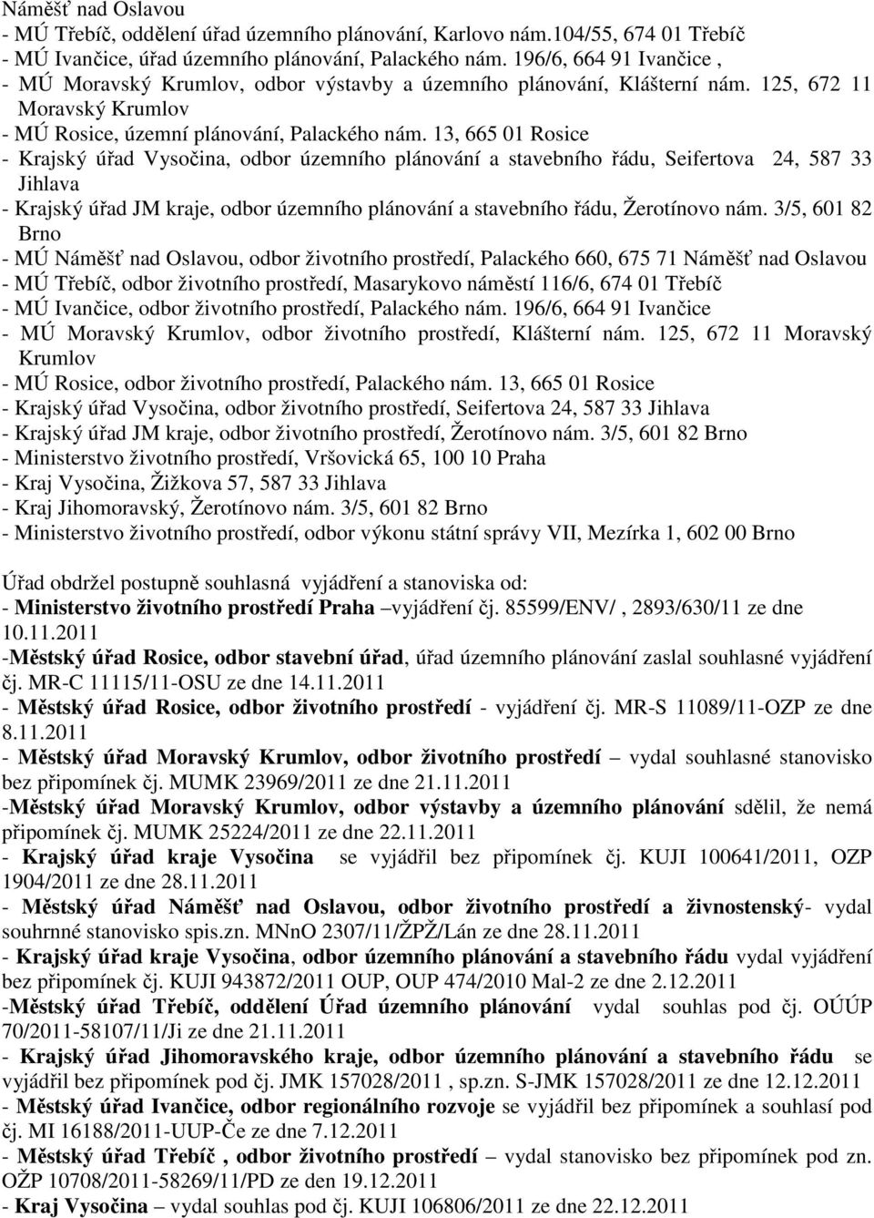 13, 665 01 Rosice - Krajský úřad Vysočina, odbor územního plánování a stavebního řádu, Seifertova 24, 587 33 Jihlava - Krajský úřad JM kraje, odbor územního plánování a stavebního řádu, Žerotínovo