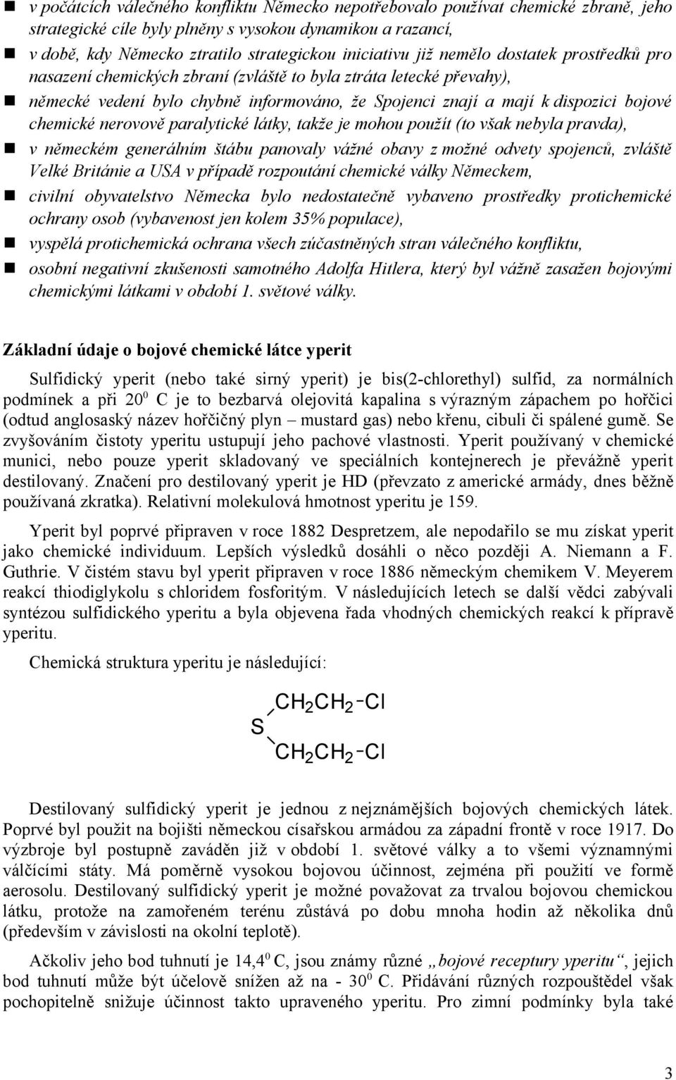 nerovově paralytické látky, takže je mohou použít (to však nebyla pravda), v německém generálním štábu panovaly vážné obavy z možné odvety spojenců, zvláště Velké Británie a USA v případě rozpoutání