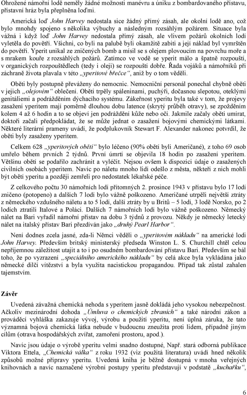 Situace byla vážná i když loď John Harvey nedostala přímý zásah, ale vlivem požárů okolních lodí vyletěla do povětří.