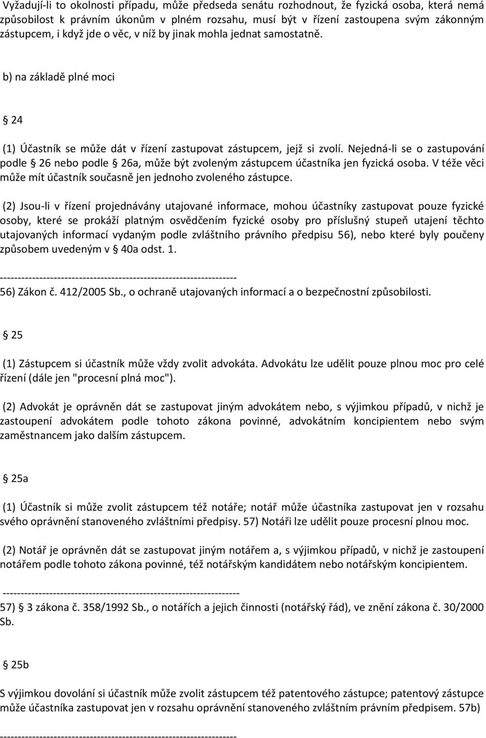 Nejedná-li se o zastupování podle 26 nebo podle 26a, může být zvoleným zástupcem účastníka jen fyzická osoba. V téže věci může mít účastník současně jen jednoho zvoleného zástupce.