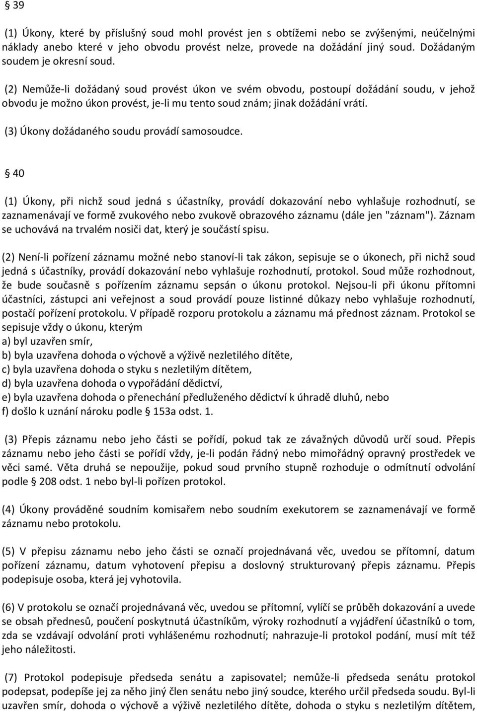 (2) Nemůže-li dožádaný soud provést úkon ve svém obvodu, postoupí dožádání soudu, v jehož obvodu je možno úkon provést, je-li mu tento soud znám; jinak dožádání vrátí.