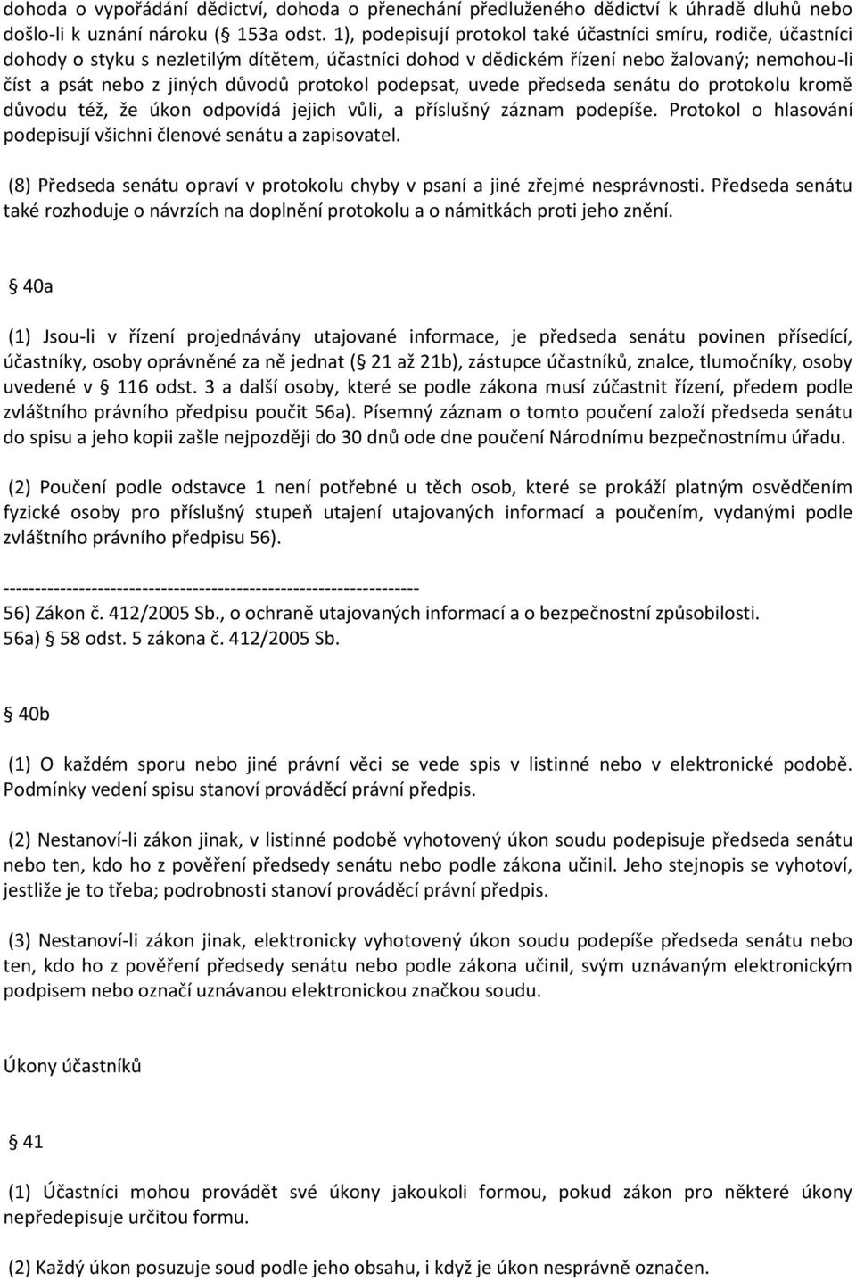 protokol podepsat, uvede předseda senátu do protokolu kromě důvodu též, že úkon odpovídá jejich vůli, a příslušný záznam podepíše. Protokol o hlasování podepisují všichni členové senátu a zapisovatel.