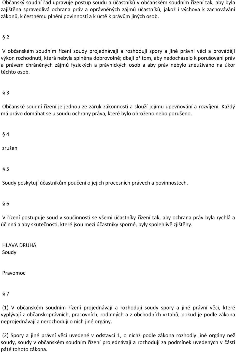 2 V občanském soudním řízení soudy projednávají a rozhodují spory a jiné právní věci a provádějí výkon rozhodnutí, která nebyla splněna dobrovolně; dbají přitom, aby nedocházelo k porušování práv a