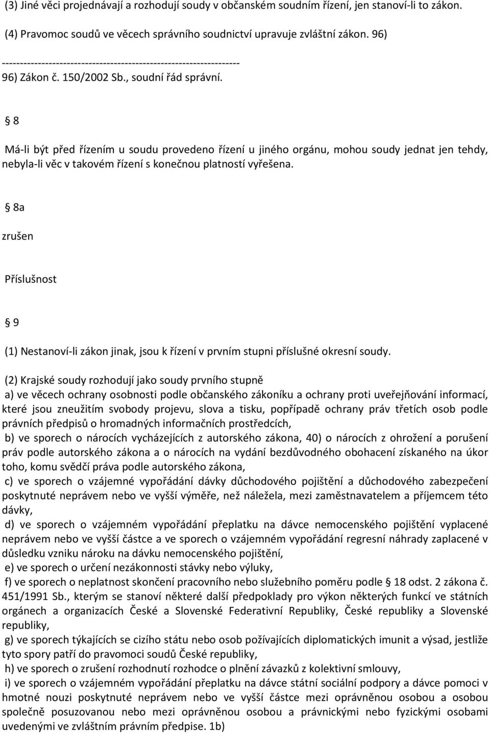 8a zrušen Příslušnost 9 (1) Nestanoví-li zákon jinak, jsou k řízení v prvním stupni příslušné okresní soudy.