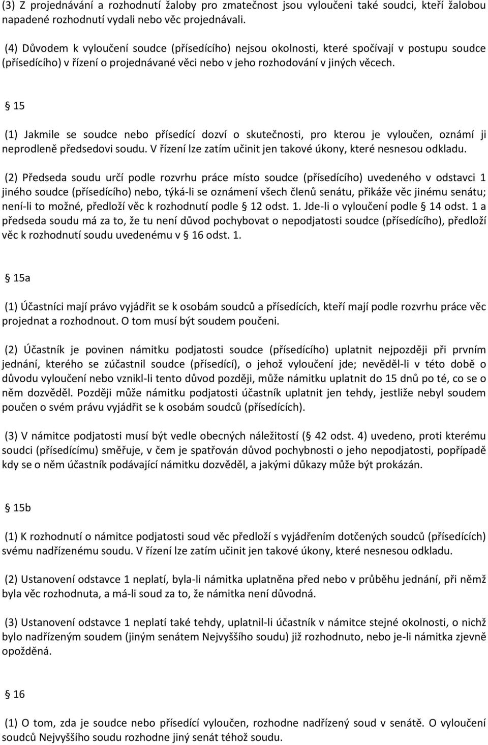 15 (1) Jakmile se soudce nebo přísedící dozví o skutečnosti, pro kterou je vyloučen, oznámí ji neprodleně předsedovi soudu. V řízení lze zatím učinit jen takové úkony, které nesnesou odkladu.