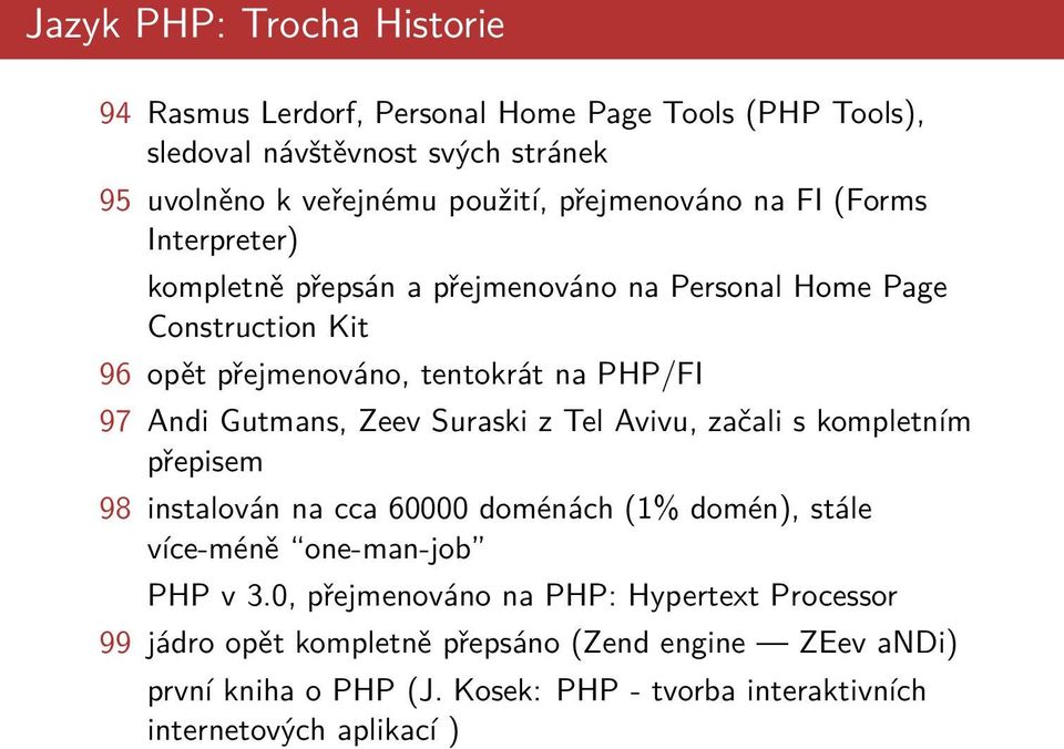 Gutmans, Zeev Suraski z Tel Avivu, začali s kompletním přepisem 98 instalován na cca 60000 doménách (1% domén), stále více-méně one-man-job PHP v 3.