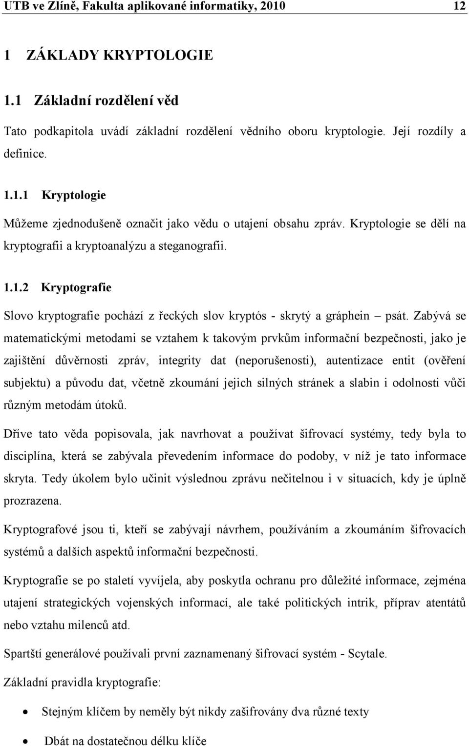 Zabývá se matematickými metodami se vztahem k takovým prvkům informační bezpečnosti, jako je zajištění důvěrnosti zpráv, integrity dat (neporušenosti), autentizace entit (ověření subjektu) a původu