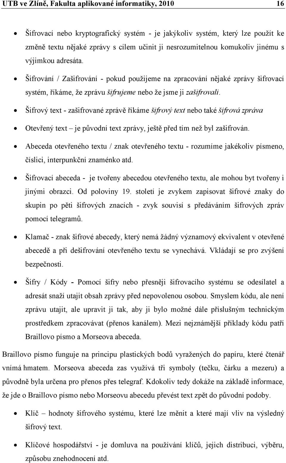 Šifrový text - zašifrované zprávě říkáme šifrový text nebo také šifrová zpráva Otevřený text je původní text zprávy, ještě před tím než byl zašifrován.