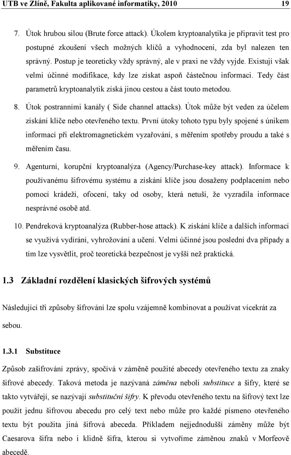 Existují však velmi účinné modifikace, kdy lze získat aspoň částečnou informaci. Tedy část parametrů kryptoanalytik získá jinou cestou a část touto metodou. 8.