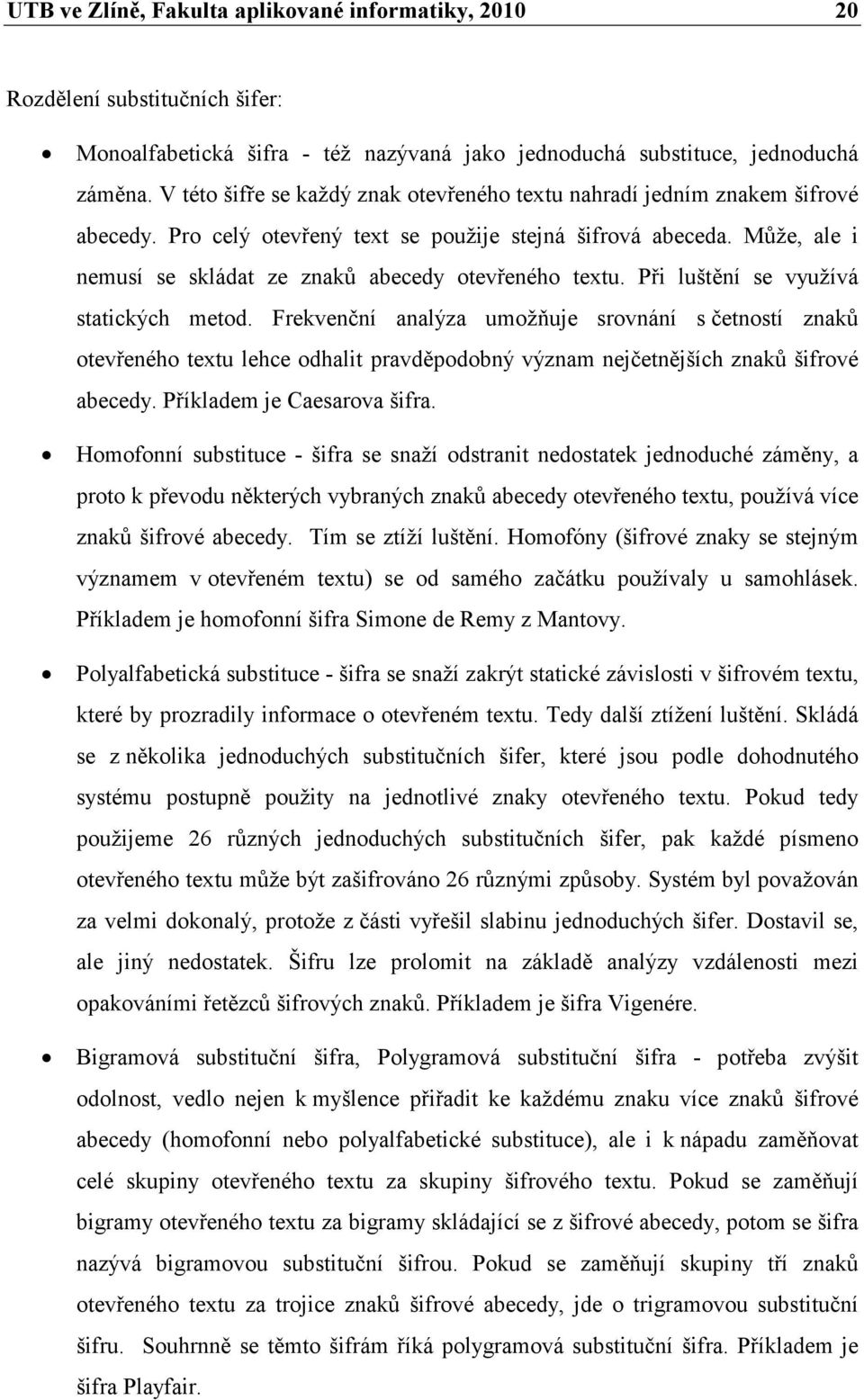 Může, ale i nemusí se skládat ze znaků abecedy otevřeného textu. Při luštění se využívá statických metod.