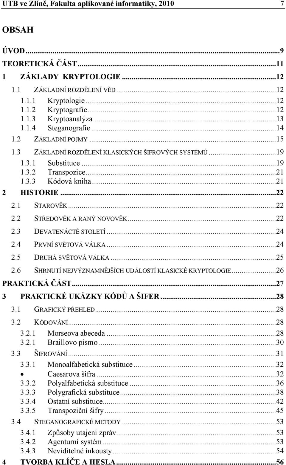 .. 21 2 HISTORIE... 22 2.1 STAROVĚK... 22 2.2 STŘEDOVĚK A RANÝ NOVOVĚK... 22 2.3 DEVATENÁCTÉ STOLETÍ... 24 2.4 PRVNÍ SVĚTOVÁ VÁLKA... 24 2.5 DRUHÁ SVĚTOVÁ VÁLKA... 25 2.