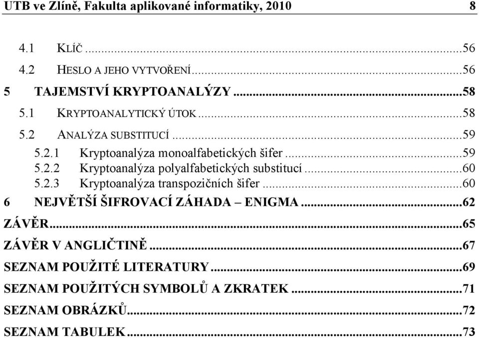 .. 60 5.2.3 Kryptoanalýza transpozičních šifer... 60 6 EJVĚTŠÍ ŠIFROVACÍ ZÁHADA E IGMA... 62 ZÁVĚR... 65 ZÁVĚR V A GLIČTI Ě.