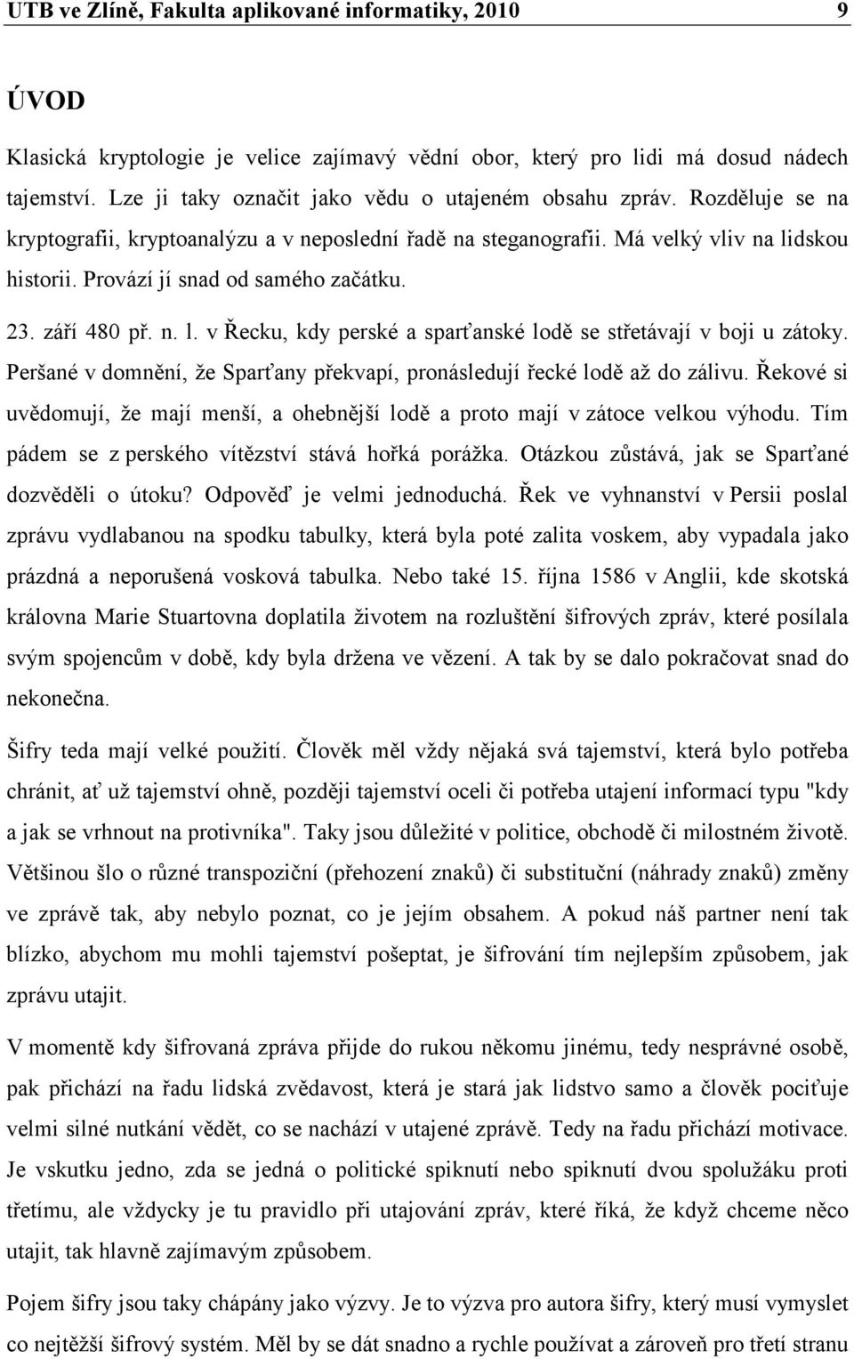 Provází jí snad od samého začátku. 23. září 480 př. n. l. v Řecku, kdy perské a sparťanské lodě se střetávají v boji u zátoky.