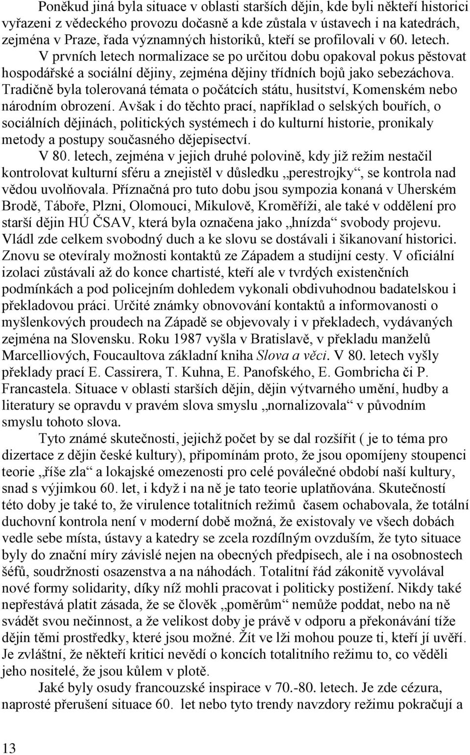 Tradičně byla tolerovaná témata o počátcích státu, husitství, Komenském nebo národním obrození.