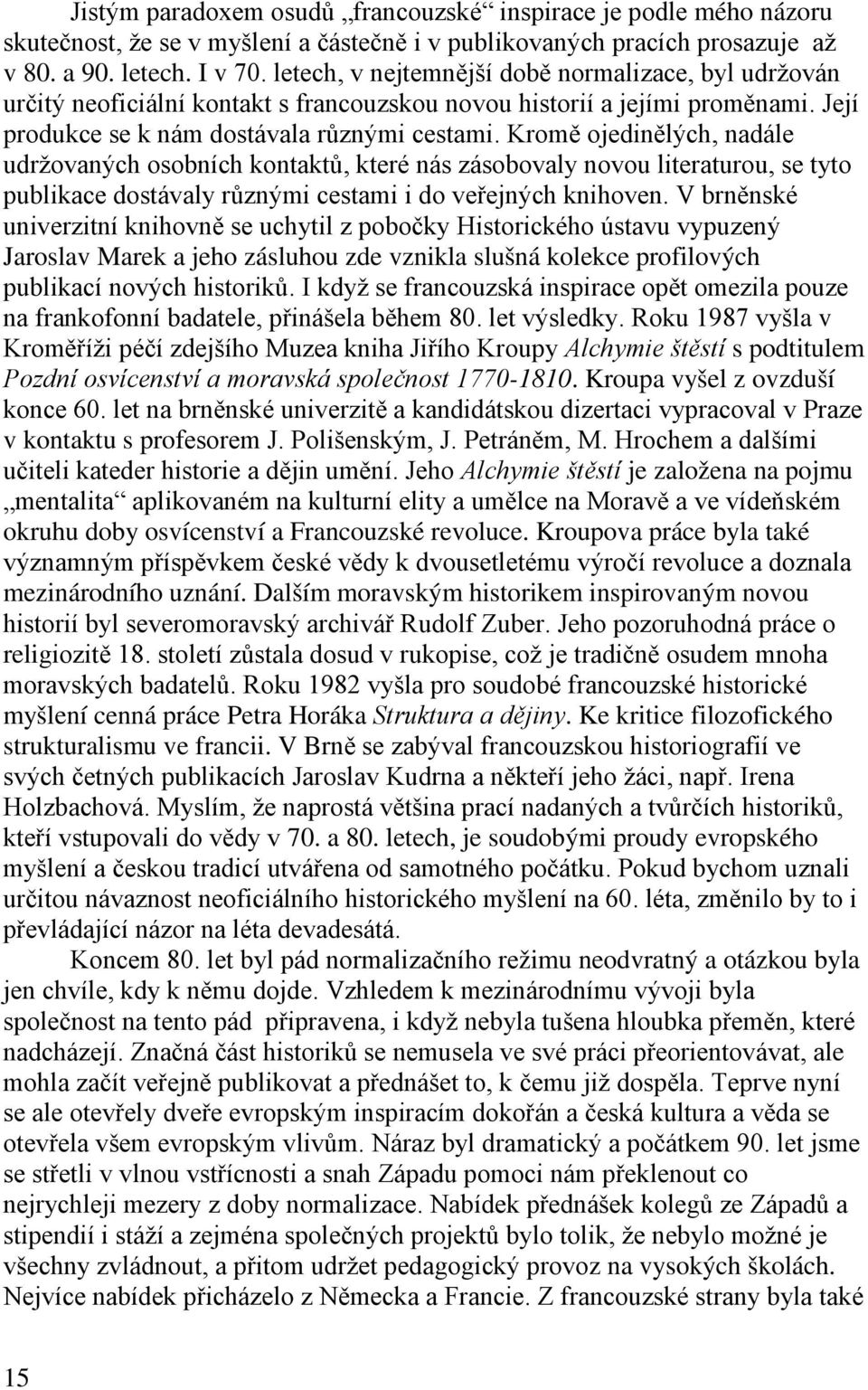 Kromě ojedinělých, nadále udržovaných osobních kontaktů, které nás zásobovaly novou literaturou, se tyto publikace dostávaly různými cestami i do veřejných knihoven.