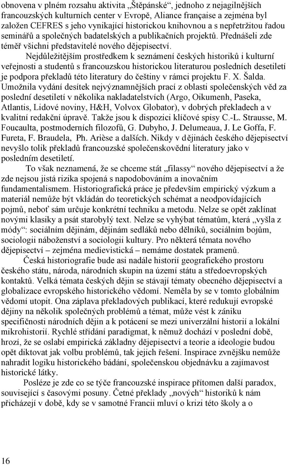 Nejdůležitějším prostředkem k seznámení českých historiků i kulturní veřejnosti a studentů s francouzskou historickou literaturou posledních desetiletí je podpora překladů této literatury do češtiny