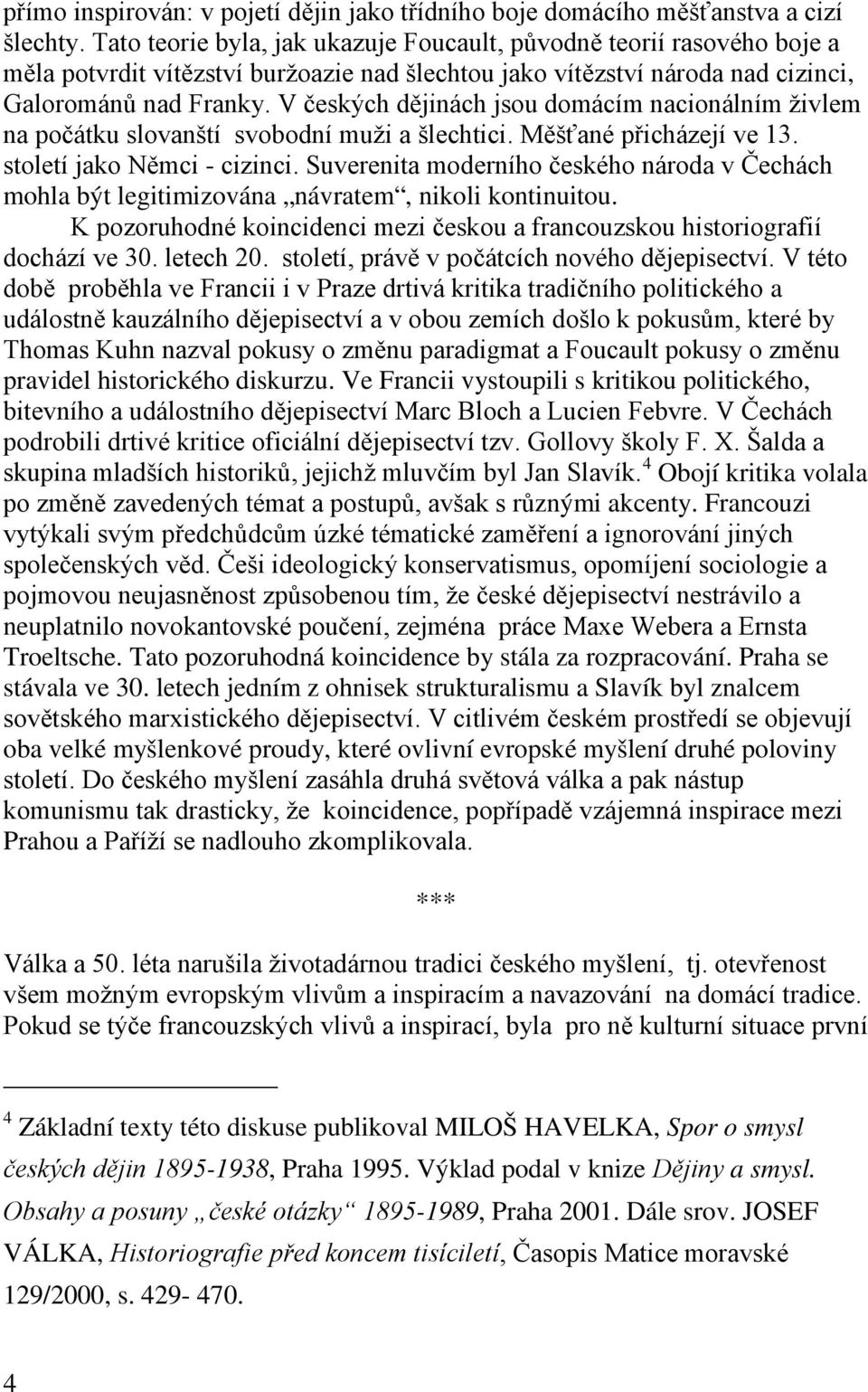 V českých dějinách jsou domácím nacionálním živlem na počátku slovanští svobodní muži a šlechtici. Měšťané přicházejí ve 13. století jako Němci - cizinci.