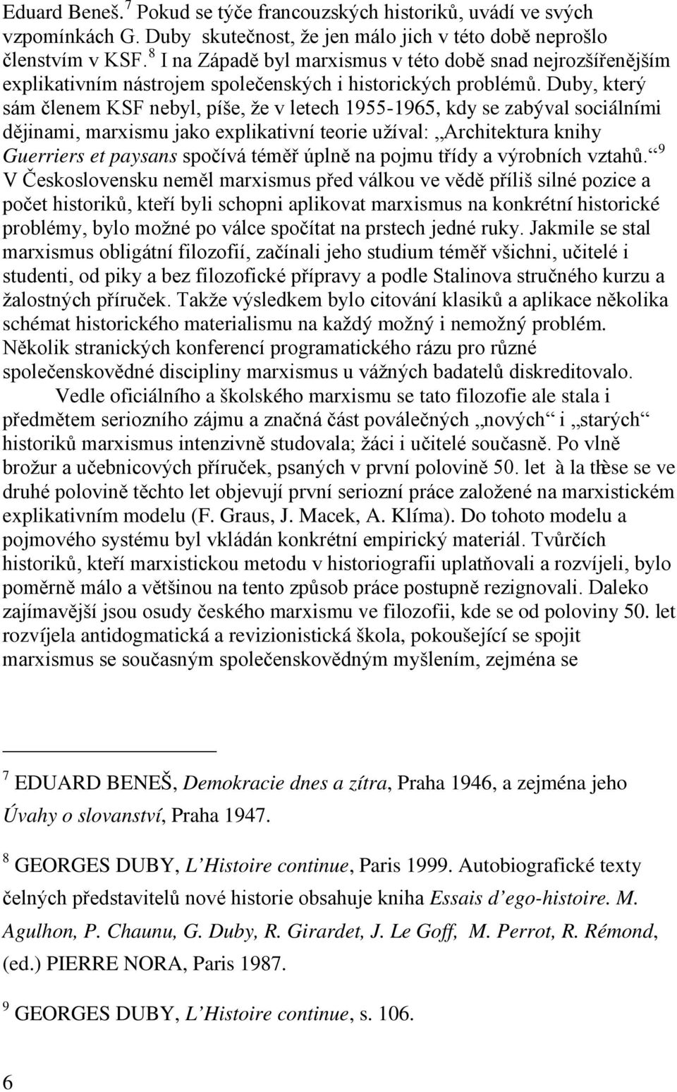 Duby, který sám členem KSF nebyl, píše, že v letech 1955-1965, kdy se zabýval sociálními dějinami, marxismu jako explikativní teorie užíval: Architektura knihy Guerriers et paysans spočívá téměř