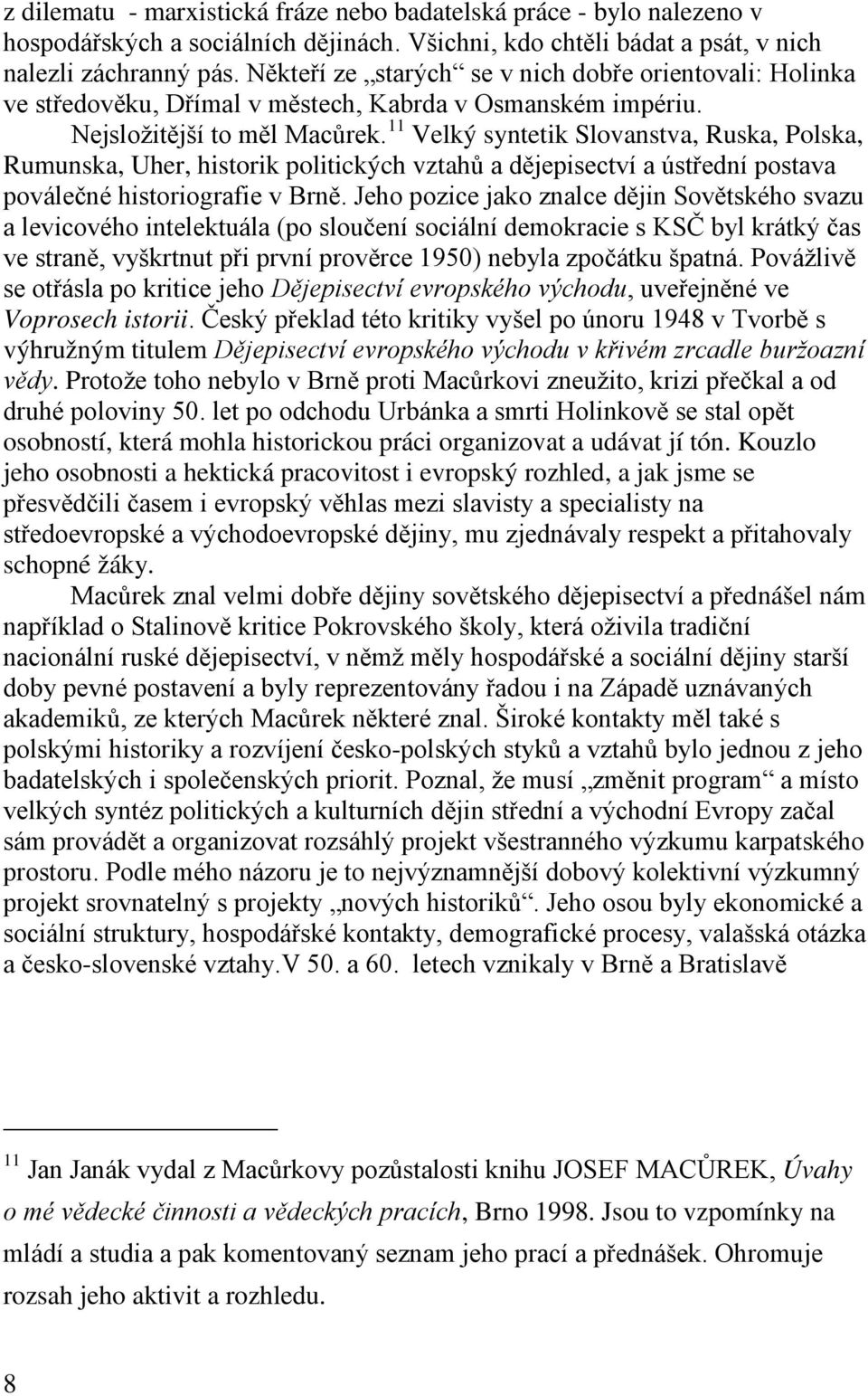 11 Velký syntetik Slovanstva, Ruska, Polska, Rumunska, Uher, historik politických vztahů a dějepisectví a ústřední postava poválečné historiografie v Brně.