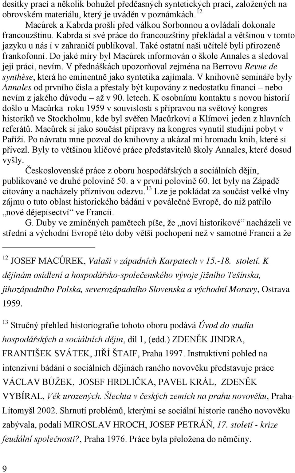 Také ostatní naši učitelé byli přirozeně frankofonní. Do jaké míry byl Macůrek informován o škole Annales a sledoval její práci, nevím.