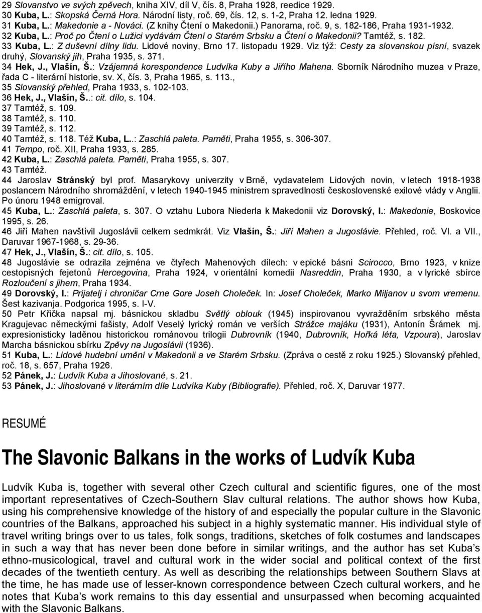 182. 33 Kuba, L.: Z duševní dílny lidu. Lidové noviny, Brno 17. listopadu 1929. Viz týž: Cesty za slovanskou písní, svazek druhý, Slovanský jih, Praha 1935, s. 371. 34 Hek, J., Vlašín, Š.