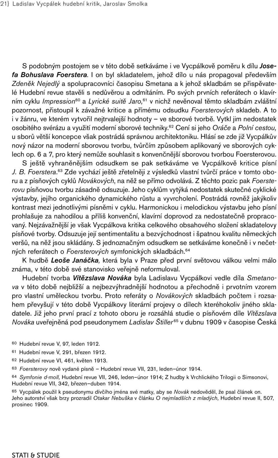 Po svých prvních referátech o klavírním cyklu Impression 60 a Lyrické suitě Jaro, 61 v nichž nevěnoval těmto skladbám zvláštní pozornost, přistoupil k závažné kritice a přímému odsudku Foersterových