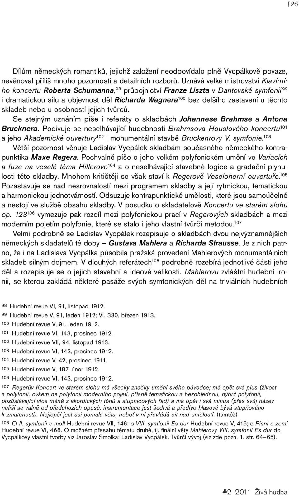 těchto skladeb nebo u osobností jejich tvůrců. Se stejným uznáním píše i referáty o skladbách Johannese Brahmse a Antona Brucknera.