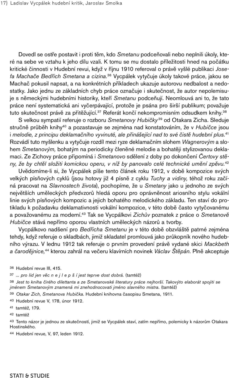 36 Vycpálek vytyčuje úkoly takové práce, jakou se Machač pokusil napsat, a na konkrétních příkladech ukazuje autorovu nedbalost a nedostatky.