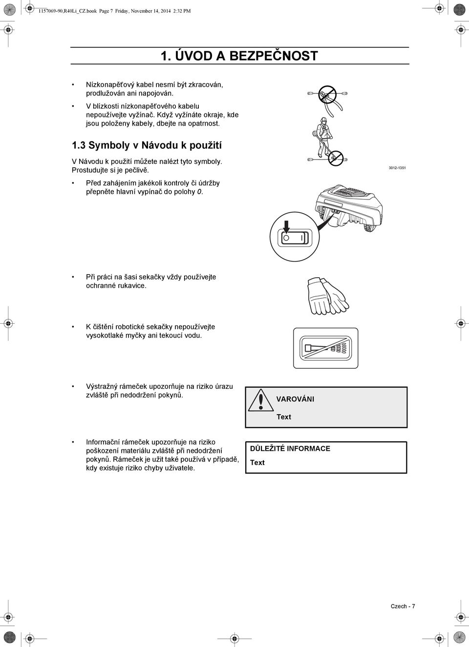 3 Symboly v Návodu k použití V Návodu k použití můžete nalézt tyto symboly. Prostudujte si je pečlivě. Před zahájením jakékoli kontroly či údržby přepněte hlavní vypínač do polohy 0.