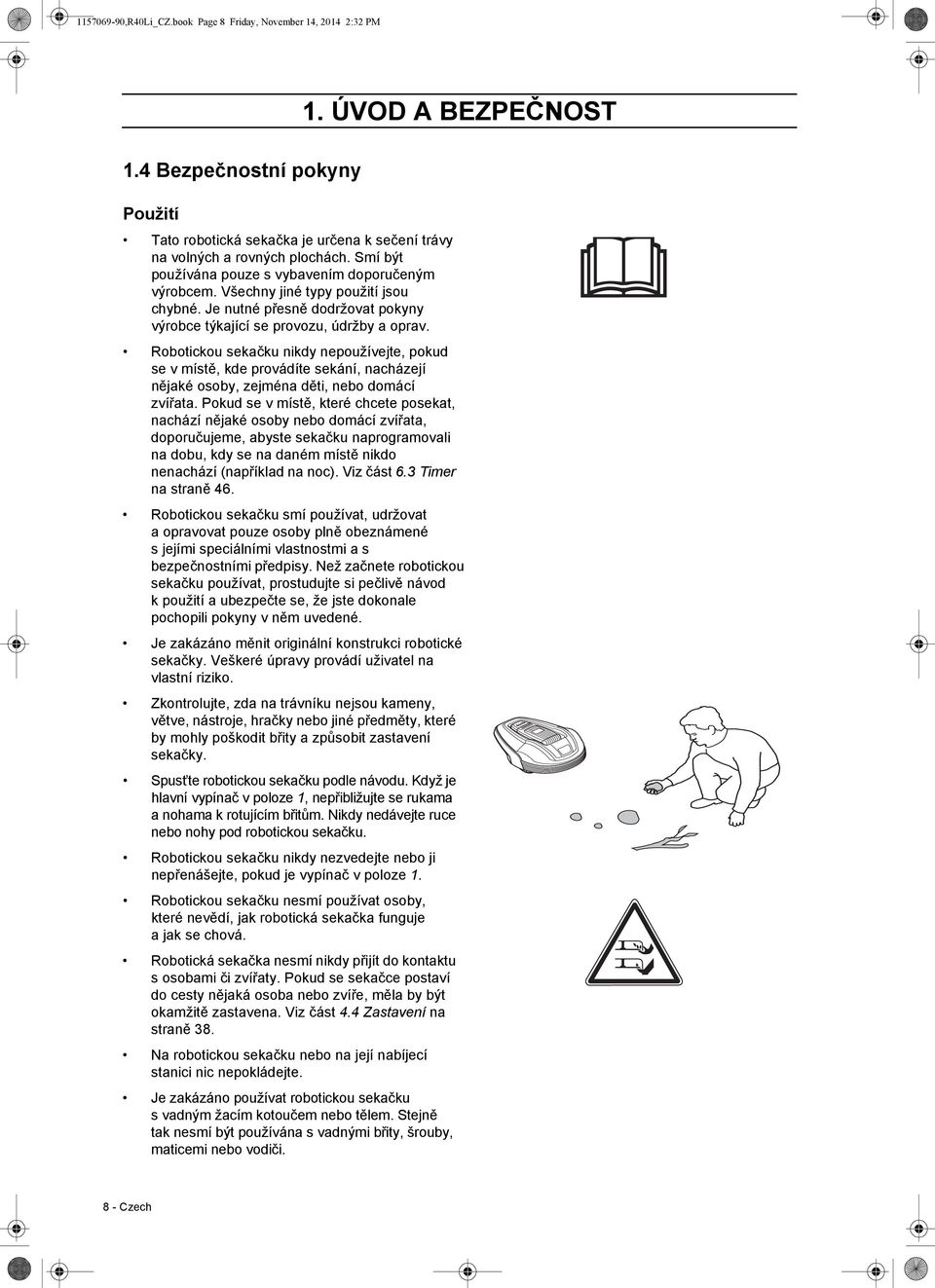 Robotickou sekačku nikdy nepoužívejte, pokud se v místě, kde provádíte sekání, nacházejí nějaké osoby, zejména děti, nebo domácí zvířata.