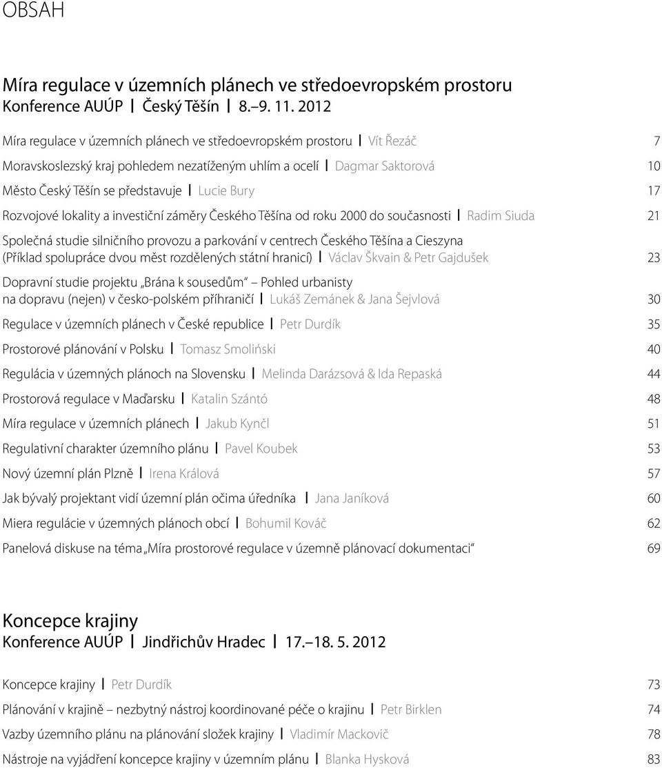 17 Rozvojové lokality a investiční záměry Českého Těšína od roku 2000 do současnosti Radim Siuda 21 Společná studie silničního provozu a parkování v centrech Českého Těšína a Cieszyna (Příklad