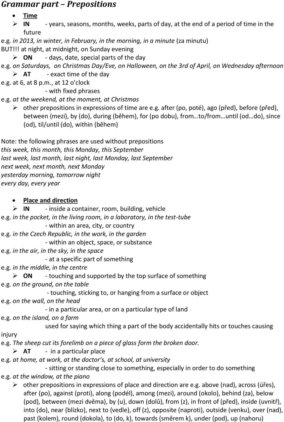 g. at 6, at 8 p.m., at 12 o clock - with fixed phrases e.g. at the weekend, at the moment, at Christmas other prepositions in expressions of time are e.g. after (po, poté), ago (před), before (před),