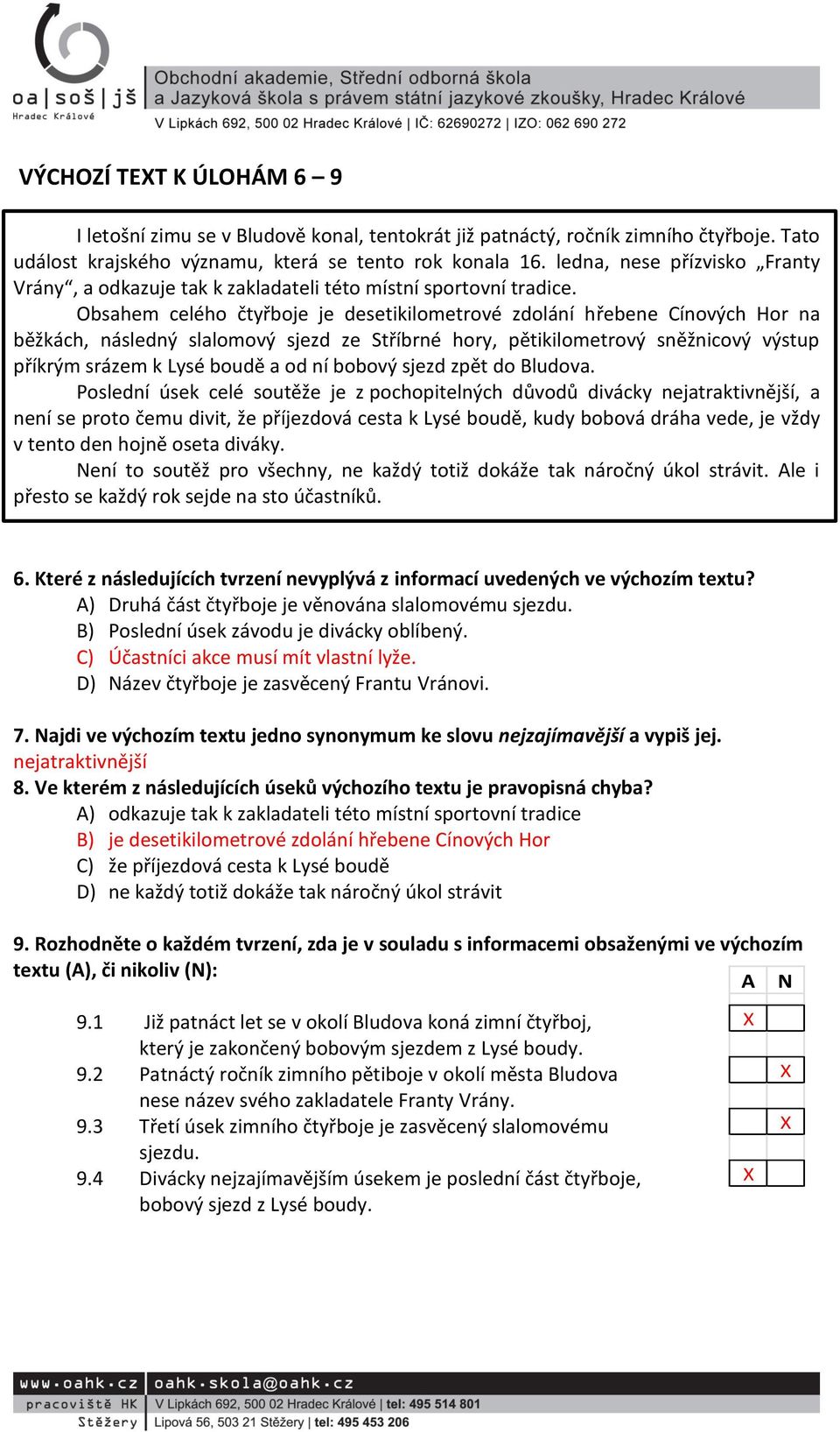 Obsahem celého čtyřboje je desetikilometrové zdolání hřebene Cínových Hor na běžkách, následný slalomový sjezd ze Stříbrné hory, pětikilometrový sněžnicový výstup příkrým srázem k Lysé boudě a od ní