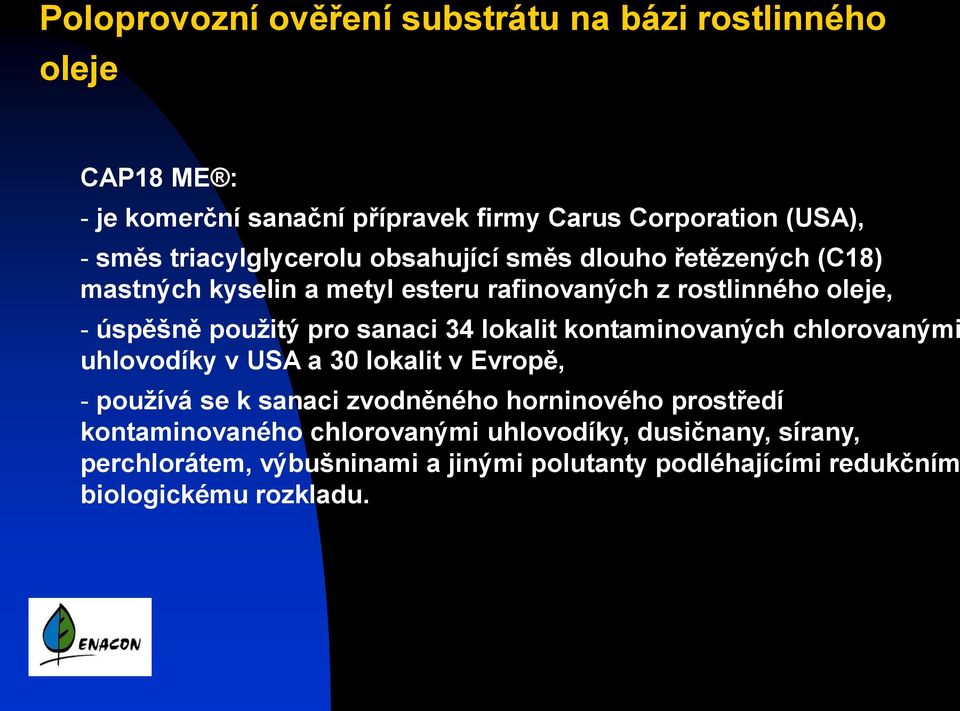 pro sanaci 34 lokalit kontaminovaných chlorovanými uhlovodíky v USA a 30 lokalit v Evropě, - používá se k sanaci zvodněného horninového