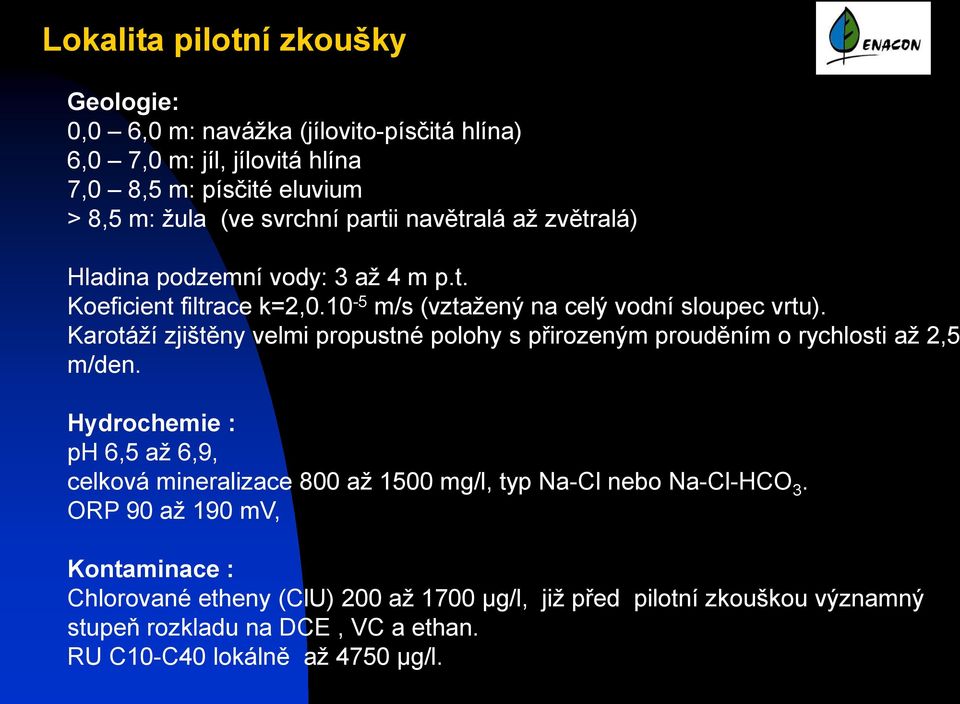 Karotáží zjištěny velmi propustné polohy s přirozeným prouděním o rychlosti až 2,5 m/den.