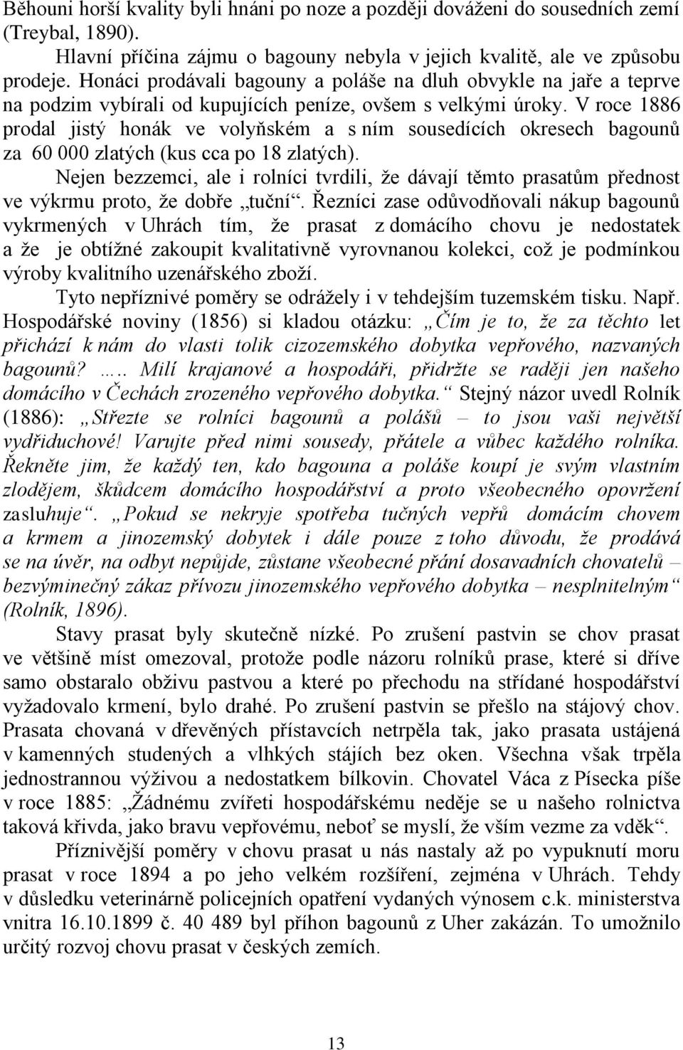 V roce 1886 prodal jistý honák ve volyňském a s ním sousedících okresech bagounů za 60 000 zlatých (kus cca po 18 zlatých).