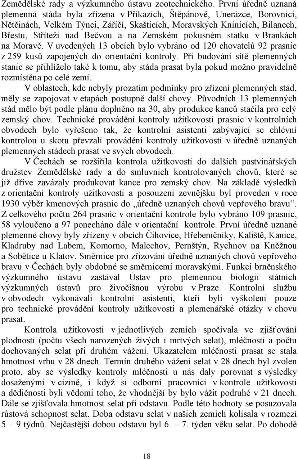 na Zemském pokusném statku v Brankách na Moravě. V uvedených 13 obcích bylo vybráno od 120 chovatelů 92 prasnic z 259 kusů zapojených do orientační kontroly.