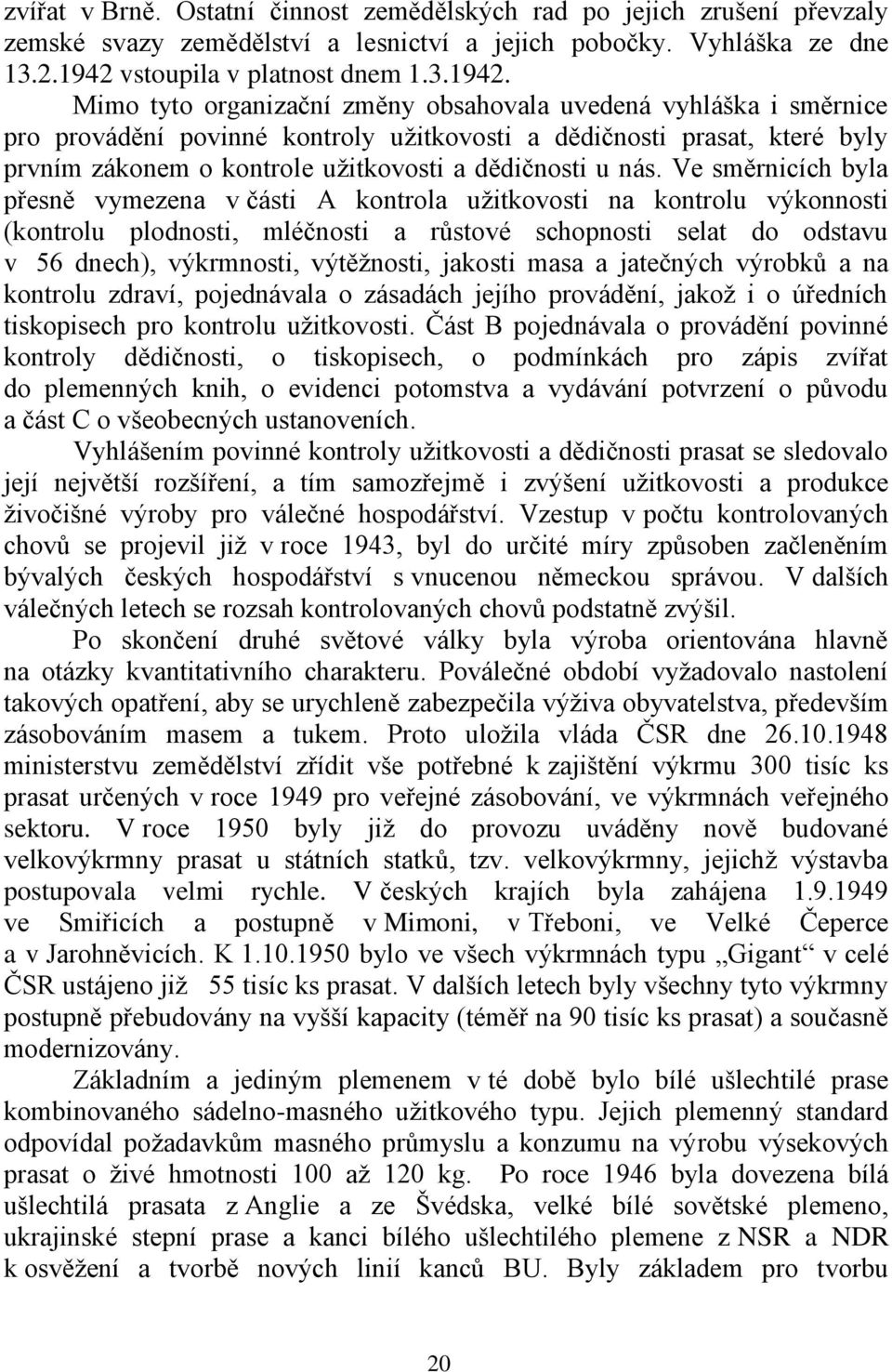 Mimo tyto organizační změny obsahovala uvedená vyhláška i směrnice pro provádění povinné kontroly užitkovosti a dědičnosti prasat, které byly prvním zákonem o kontrole užitkovosti a dědičnosti u nás.