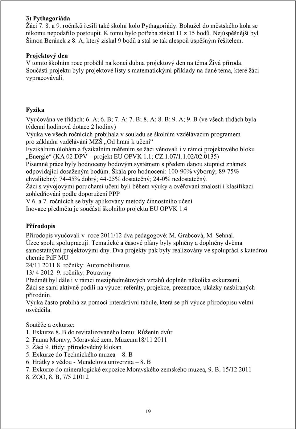 Součástí projektu byly projektové listy s matematickými příklady na dané téma, které žáci vypracovávali. Fyzika Vyučována ve třídách: 6. A; 6. B; 7. A; 7. B; 8. A; 8. B; 9. A; 9.