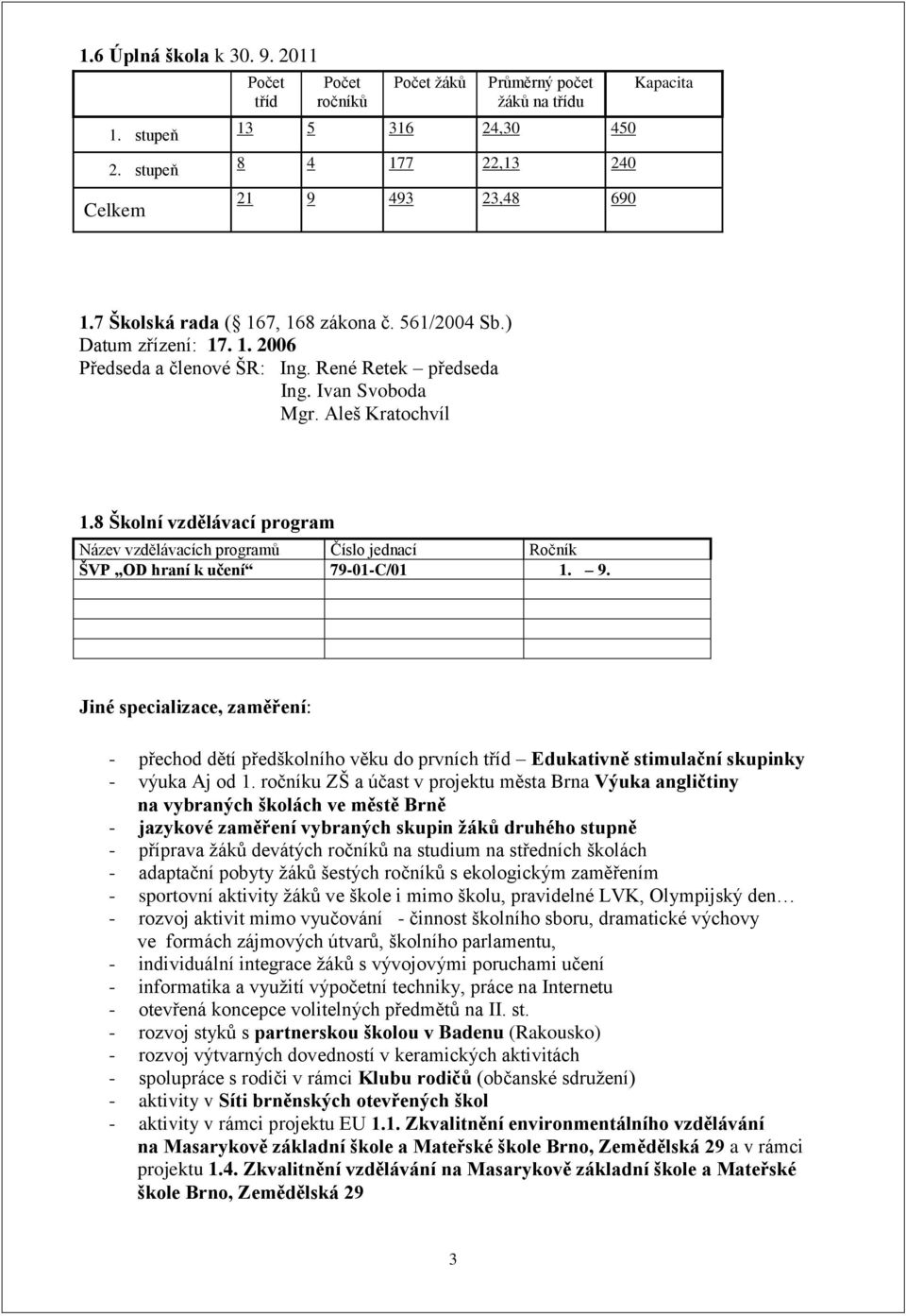 8 Školní vzdělávací program Název vzdělávacích programů Číslo jednací Ročník ŠVP OD hraní k učení 79-01-C/01 1. 9.