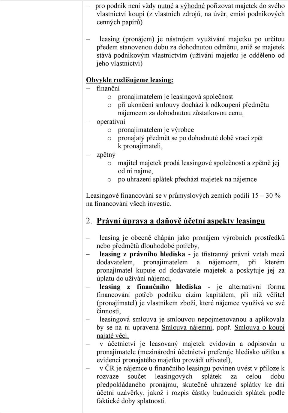 pronajímatelem je leasingová společnost o při ukončení smlouvy dochází k odkoupení předmětu nájemcem za dohodnutou zůstatkovou cenu, operativní o pronajímatelem je výrobce o pronajatý předmět se po