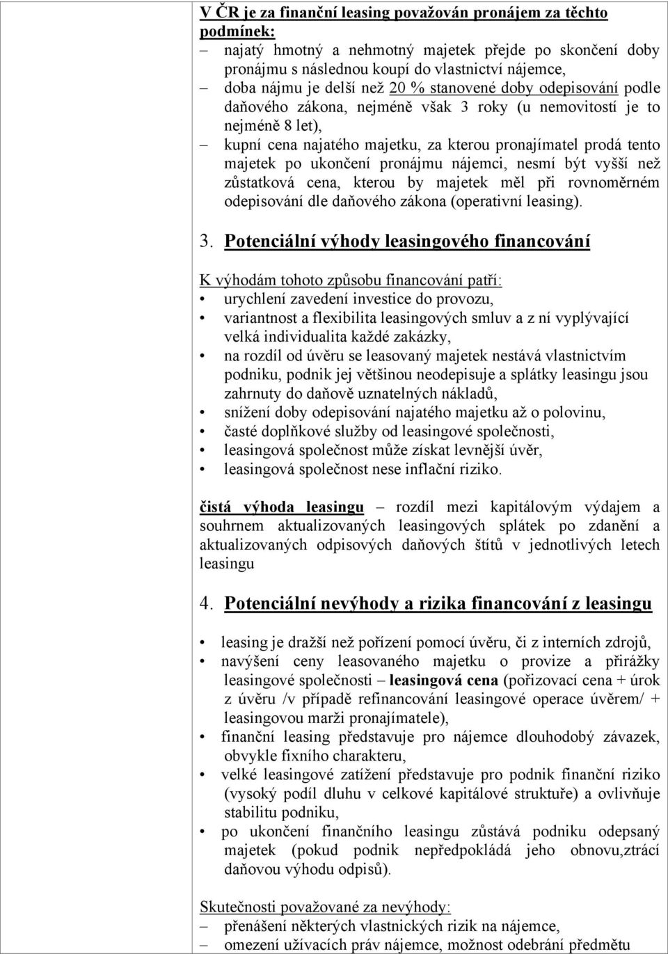 pronájmu nájemci, nesmí být vyšší než zůstatková cena, kterou by majetek měl při rovnoměrném odepisování dle daňového zákona (operativní leasing). 3.