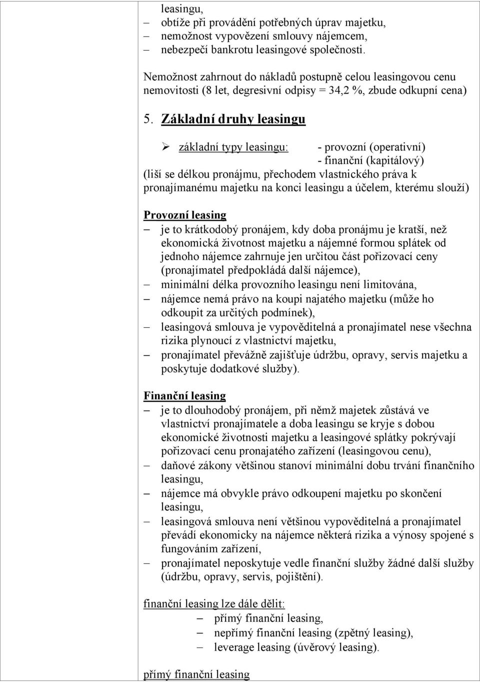 Základní druhy leasingu základní typy leasingu: - provozní (operativní) - finanční (kapitálový) (liší se délkou pronájmu, přechodem vlastnického práva k pronajímanému majetku na konci leasingu a