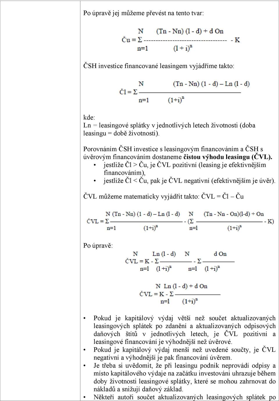 jestliže Čl > Ču, je ČVL pozitivní (leasing je efektivnějším financováním), jestliže Čl < Ču, pak je ČVL negativní (efektivnějším je úvěr).