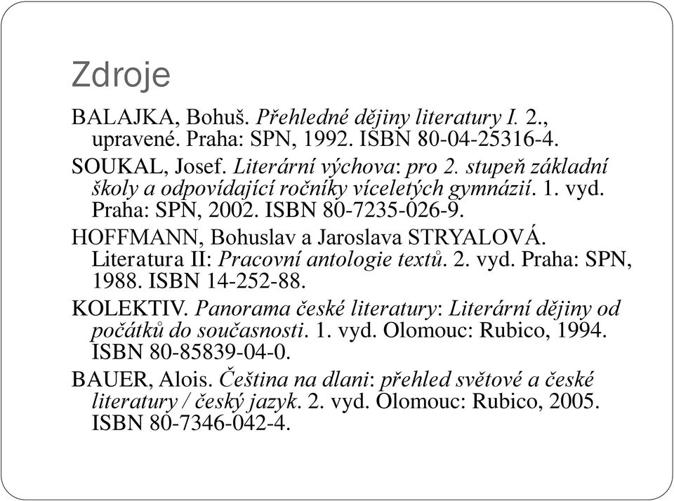 Literatura II: Pracovní antologie textů. 2. vyd. Praha: SPN, 1988. ISBN 14-252-88. KOLEKTIV.