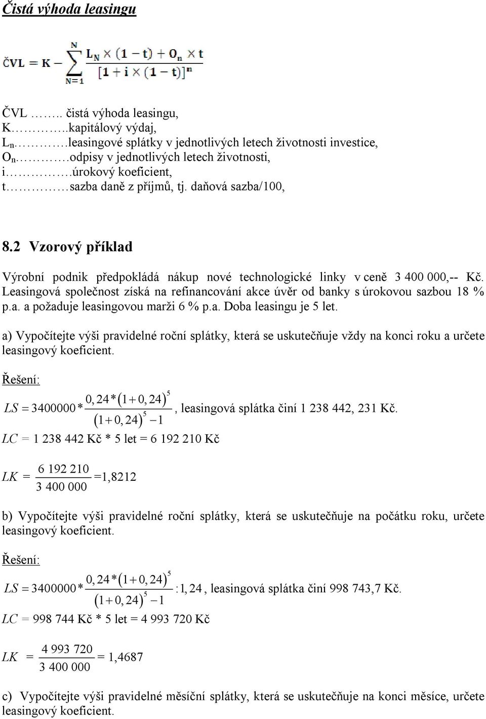 Leasingová společnost získá na refinancování akce úvěr od banky s úrokovou sazbou 18 % p.a. a požaduje leasingovou marži 6 % p.a. Doba leasingu je let.