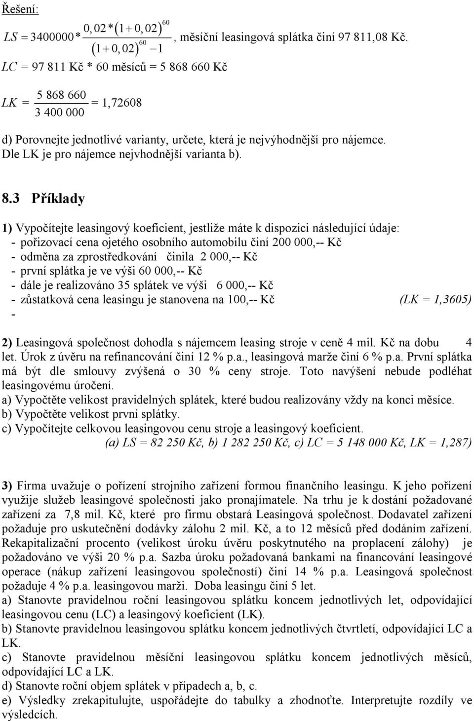 3 Příklady 1) Vypočítejte leasingový koeficient, jestliže máte k dispozici následující údaje: - pořizovací cena ojetého osobního automobilu činí 200 000,-- Kč - odměna za zprostředkování činila 2