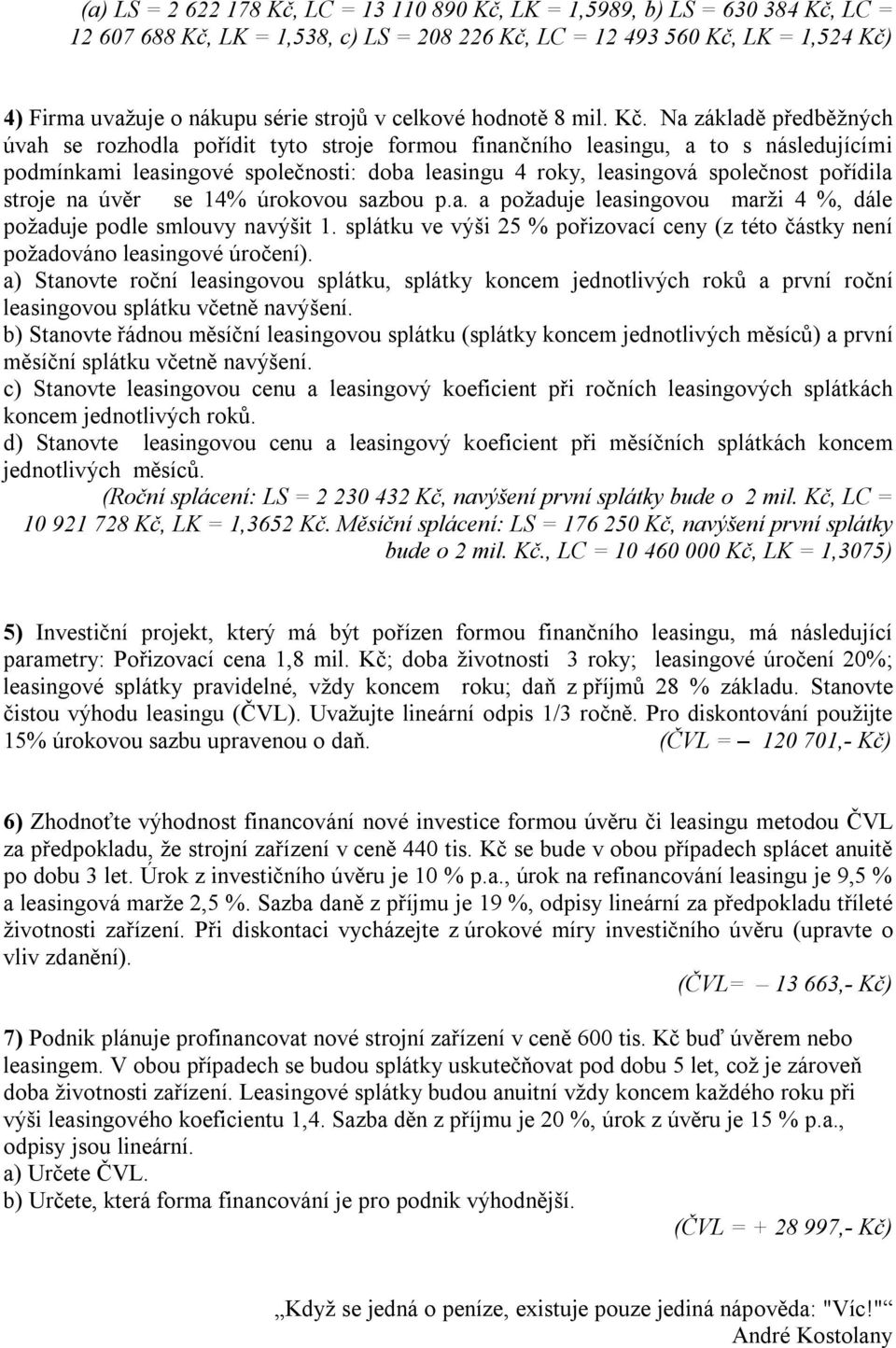 Na základě předběžných úvah se rozhodla pořídit tyto stroje formou finančního leasingu, a to s následujícími podmínkami leasingové společnosti: doba leasingu 4 roky, leasingová společnost pořídila